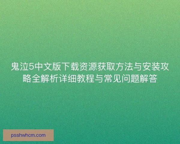 鬼泣5中文版下载资源获取方法与安装攻略全解析详细教程与常见问题解答