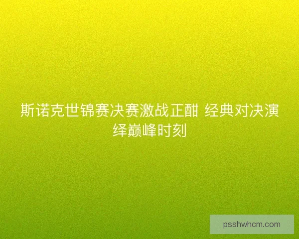 斯诺克世锦赛决赛激战正酣 经典对决演绎巅峰时刻